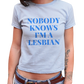 Nobody Knows I'm a Lesbian Baby Tee