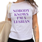 Nobody Knows I'm a Lesbian Baby Tee